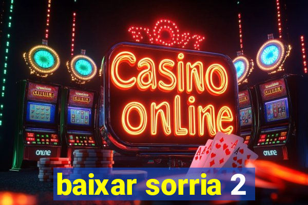 baixar sorria 2